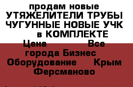 продам новые УТЯЖЕЛИТЕЛИ ТРУБЫ ЧУГУННЫЕ НОВЫЕ УЧК-720-24 в КОМПЛЕКТЕ › Цена ­ 30 000 - Все города Бизнес » Оборудование   . Крым,Ферсманово